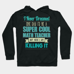 I Never Dreamed One Day I'd Be A Super Cool math teacher Hoodie
